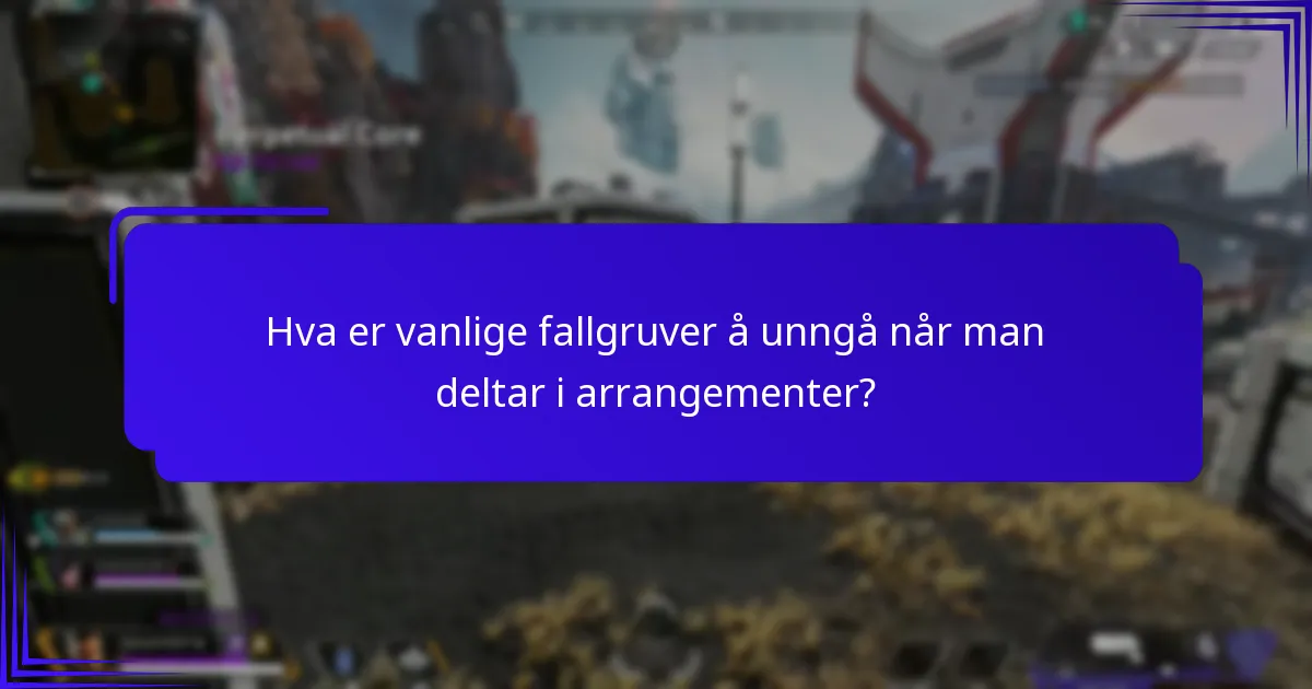 Hva er vanlige fallgruver å unngå når man deltar i arrangementer?